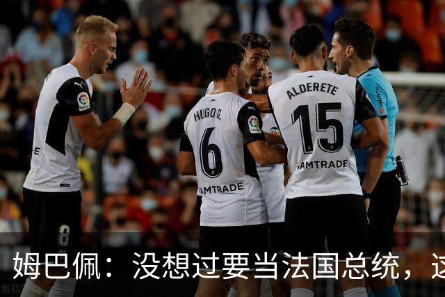 姆巴佩：没想过要当法国总统，这不在我的计划中，我已经够招人恨了